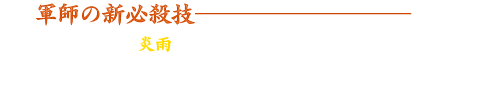 軍師の新必殺技「炎雨」は、天から降り注ぐ無数の劫火の矢が敵に大きなダメージを与える弓武器専用の新技能です。